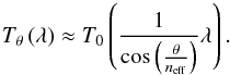 \appendix \setcounter{section}{1} \begin{equation} T_\theta\,(\lambda) \approx T_0\left(\frac{1}{\cos\left(\frac{\theta}{n_\mathrm{eff}}\right)}\lambda\right) \label{eq_transf} . \end{equation}