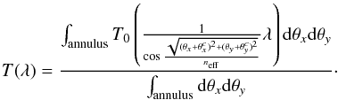 \appendix \setcounter{section}{1} \begin{equation} T(\lambda) = \frac{\int_{\rm annulus}T_0\left(\frac{1}{\cos \frac{\sqrt{(\theta_x + \theta_x^c)^2 + (\theta_y + \theta_y^c)^2}}{n_\mathrm{eff}}}\lambda \right) {\rm d}\theta_x {\rm d}\theta_y}{\int_{\rm annulus}{\rm d}\theta_x {\rm d}\theta_y}\cdot \end{equation}