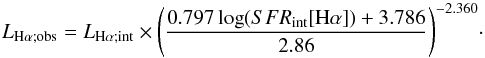 \appendix \setcounter{section}{3} \begin{equation} L_{\mathrm{H}\alpha;\mathrm{obs}} = L_{\mathrm{H}\alpha;\mathrm{int}}\times{\left(\frac{0.797\log (SFR_\mathrm{int}[{\rm H}\alpha]) + 3.786} {2.86}\right)}^{-2.360}\cdot \end{equation}