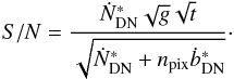 \begin{equation} S/N = \frac{\dot{N}_\mathrm{DN}^* \sqrt{g}\sqrt{t}}{\sqrt{\dot{N}_\mathrm{DN}^* + n_\mathrm{pix} \dot{b}_\mathrm{DN}^*}}\cdot \label{eq_snrfinal} \end{equation}