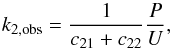 \begin{equation} k_{2,\rm obs}= \frac{1}{c_{21}+c_{22}} \frac{P}{U}, \end{equation}