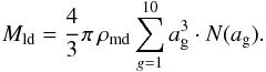 \appendix \setcounter{section}{1} \begin{equation} M_\text{ld} = \cfrac{4}{3}\, \pi \, \rho_\text{md} \sum_{g=1}^{10} a_{\rm g}^3 \cdot N(a_{\rm g}). \end{equation}