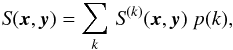 \begin{eqnarray} {}{\it S}(\vec{x},\vec{y}) = \sum\limits_k\,{\it S}^{(k)}(\vec{x},\vec{y})~p(k), \end{eqnarray}