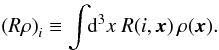 \begin{eqnarray} \left(R\rho\right)_i \equiv \int\!\!\mathrm{d}^3x\ R(i,\vec{x})\, \rho(\vec{x}). \end{eqnarray}