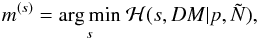 \begin{eqnarray} m^{(s)} = \underset{s}{\mathrm{arg\,min}}\ \mathcal{H}(s,DM|p,\tilde{N}), \end{eqnarray}