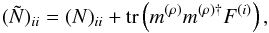 \begin{eqnarray} (\tilde{N})_{ii} = (N)_{ii} + \mathrm{tr}\left( m^{(\rho)} m^{(\rho){\dagger}} F^{(i)} \right), \end{eqnarray}