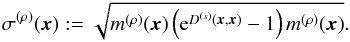 \begin{eqnarray} \sigma^{(\rho)}(\vec{x}) := \sqrt{m^{(\rho)}(\vec{x})\left( \mathrm{e}^{D^{(s)}(\vec{x},\vec{x})} - 1 \right)m^{(\rho)}(\vec{x})}. \label{eq:uncertainty} \end{eqnarray}