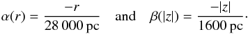 \begin{eqnarray} \alpha(r) = \frac{-r}{28\,000\,\mathrm{pc}}\quad \mathrm{and} \quad \beta(|z|) = \frac{-|z|}{1600\,\mathrm{pc}}\cdot \end{eqnarray}