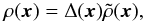 \begin{eqnarray} \rho(\vec{x}) = \Delta(\vec{x}) \tilde{\rho}(\vec{x}), \end{eqnarray}