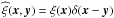 \hbox{$\widehat{\xi}(\vec{x},\vec{y}) = \xi(\vec{x})\delta(\vec{x}-\vec{y})$}