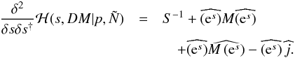\appendix \setcounter{section}{2} \begin{eqnarray} \frac{\delta^2}{\delta s \delta s^{\dagger}} \mathcal{H}(s,DM|p,\tilde{N}) & =& S^{-1} + \widehat{\left(\mathrm{e}^s \right)} M \widehat{\left(\mathrm{e}^s \right)} \nonumber\\ && \quad+ \widehat{\left(\mathrm{e}^s \right)} \widehat{M\left(\mathrm{e}^s \right)} - \widehat{\left(\mathrm{e}^s \right)}\,\widehat{j}. \end{eqnarray}