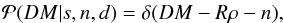 \begin{eqnarray} \mathcal{P}(DM|s,n,d) = \delta(DM-R\rho-n), \end{eqnarray}