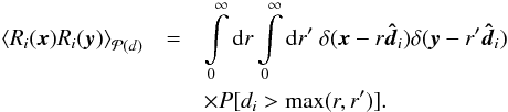 \begin{eqnarray} \left\langle R_i(\vec{x}) R_i(\vec{y}) \right\rangle_{\mathcal{P}(d)} & = & \int\limits_{0}^{\infty}\mathrm{d}r\int\limits_{0}^{\infty}\mathrm{d}r'\ \delta(\vec{x}-r\boldsymbol{\hat{d}}_i) \delta(\vec{y}-r'\boldsymbol{\hat{d}}_i) \nonumber\\ && \times P[d_i>\max(r,r')]. \end{eqnarray}