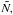 \hbox{$\tilde{N,}$}