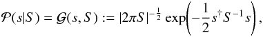 \begin{eqnarray} \mathcal{P}(s|S) = \mathcal{G}(s,S) := \left| 2\pi S \right|^{-\frac{1}{2}} \exp\!\left( -\frac{1}{2} s^{\dagger} S^{-1} s \right), \end{eqnarray}