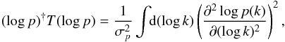 \begin{eqnarray} (\log p)^{\dagger} T (\log p) = \frac{1}{\sigma_p^2} \int\!\!\mathrm{d}(\log k) \left(\frac{\partial^2\log p(k)}{\partial (\log k)^2} \right)^2, \label{eq:smoothness-prior} \end{eqnarray}