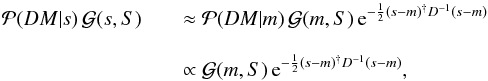 \begin{eqnarray} \mathcal{P}(DM|s)\,\mathcal{G}(s,S) && \approx \mathcal{P}(DM|m)\,\mathcal{G}(m,S)\,\mathrm{e}^{-\frac{1}{2}(s-m)^{\dagger} D^{-1}(s-m)}\nonumber\\[3mm] && \propto \mathcal{G}(m,S)\,\mathrm{e}^{-\frac{1}{2}(s-m)^{\dagger} D^{-1}(s-m)}, \end{eqnarray}