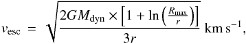 \begin{equation} \label{vescape1} v_{\rm esc}\,=\,\sqrt{ \frac{2 G M_{\rm dyn} \times \left[ 1 + \ln \left(\frac{R_{\rm max}}{r}\right) \right] }{3 r} } \ {\rm km\,s}^{-1}, \end{equation}
