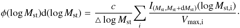 \begin{eqnarray} \mathrm{\phi (\log \mathit{M_{\rm st}}) {\rm d}(\log \mathit{M_{\rm st}})} = \frac{c}{\triangle \log M_{\rm st}} \mathrm{\sum_\mathit{i} \frac{\mathit{I}_{(\mathit{M}_{\rm st},\mathit{M}_{\rm st}+{\rm d}\mathit{M}_{\rm st})} (\log \mathit{M}_{{\rm st},i})}{{\mathit{V}_{\max,i}}}} \cdot \end{eqnarray}