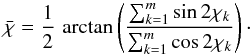 \appendix \setcounter{section}{2} \begin{equation} \label{eq:meanPA} \bar{\chi} = \frac{1}{2}\, \arctan \left(\frac{\sum_{k=1}^{m} \sin 2\chi_k}{\sum_{k=1}^{m} \cos 2\chi_k} \right)\cdot \end{equation}