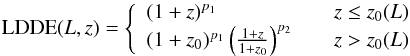 \begin{eqnarray} \label{eq:ldde2} \mathrm{LDDE}(L,z) = \left\{ \begin{array}{ll} (1+z)^{p_1} &z \le z_0(L) \\ (1+z_0)^{p_1} \left(\frac{1+z}{1+z_0}\right)^{p_2}\quad &z > z_0(L) \end{array} \right. \end{eqnarray}