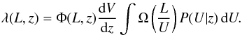\begin{eqnarray} \lambda(L,z) = \Phi(L,z) \frac{{\rm d} V}{{\rm d} z} \int \Omega\left( \frac{L}{U} \right) P(U|z) \, {\rm d} U . \end{eqnarray}