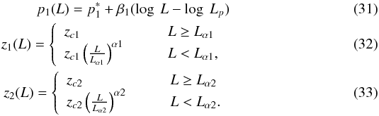 \begin{eqnarray} \label{eq:ldde15_2} p_1(L) = p_1^* + \beta_1 (\log\ L - \log\ L_p)\\ \label{eq:ldde15_3} z_1(L) = \left\{ \begin{array}{ll} z_{c1} & L \ge L_{\alpha1} \\ z_{c1} \left( \frac{L}{L_{\alpha1}} \right)^{\alpha1} \qquad & L < L_{\alpha1} , \end{array} \right.\\ \label{eq:ldde15_4} z_2(L) = \left\{ \begin{array}{ll} z_{c2} & L \ge L_{\alpha2} \\ z_{c2} \left( \frac{L}{L_{\alpha2}} \right)^{\alpha2} \qquad & L < L_{\alpha2} . \end{array} \right. \end{eqnarray}