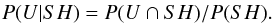 \begin{eqnarray} \label{eq:PUSH} P(U|SH) = P(U \cap SH)/P(SH). \end{eqnarray}