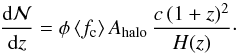 \begin{equation} \frac{{\rm d}{\cal N}}{{\rm d}z}= \phi\,\langle f_{\rm c}\rangle\,A_{\rm halo}\,\frac{c\,(1+z)^2}{H(z)}\cdot \end{equation}