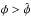\hbox{$\phi>\hat\phi$}