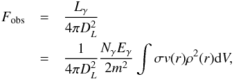 \begin{eqnarray} F_\mathrm{obs} &=& \frac{L_\gamma}{4\pi D_L^2} \\ \nonumber &=& \frac{1}{4\pi D_L^2} \frac{N_\gamma E_\gamma}{2m^2} \int \sigma v(r)\rho^2(r) \mathrm{d} V, \end{eqnarray}