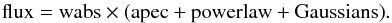 \begin{equation} \mathrm{flux} = \mathrm{wabs} \times \mathrm{(apec + power law + Gaussians)}. \end{equation}