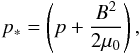 \begin{equation} \label{eq6} p_{*} = \left(p + \frac{B^2}{2 \mu_0}\right), \end{equation}