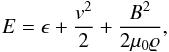 \begin{equation} \label{eq7} E = \epsilon + \frac{v^2}{2} + \frac{B^2}{2 \mu_0 \varrho}, \end{equation}
