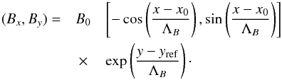 \begin{eqnarray} \label{eq14} (B_x,B_y) =&B_0&\left[-\cos\left(\frac{x-x_0}{\Lambda_B}\right),\sin\left(\frac{x-x_0}{\Lambda_B}\right)\right] \nonumber \\ &\times&\exp\left(\frac{y-y_\mathrm{ref}}{\Lambda_B}\right)\cdot \end{eqnarray}