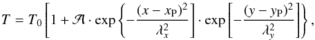 \begin{equation} \label{eq17} T = T_0 \left[1 + \mathcal{A}\cdot \exp{\left\{-\frac{(x-x_{\mathrm{P}})^2}{\lambda_x^2}\right]}\cdot \exp{\left[-\frac{(y-y_{\mathrm{P}})^2}{\lambda_y^2}\right]}\right\}, \end{equation}