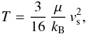 \begin{equation} \label{temperature_eq} T = \frac{3}{16}\, \frac{\mu}{k_{\rm B}}\, v_{\rm s}^2 , \end{equation}