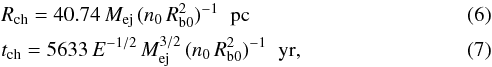 \begin{eqnarray} && R_{\rm ch} = 40.74\,M_{\rm ej}\,(n_0\,R_{\rm b0}^2)^{-1}\;\;\rm pc \\ && t_{\rm ch} = 5633\, E^{-1/2}\,M_{\rm ej}^{3/2}\,(n_0\,R_{\rm b0}^2)^{-1}\;\;\rm yr , \end{eqnarray}