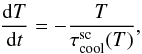 \begin{equation} \label{temperature_evol_eq} \frac{{\rm d}T}{{\rm d}t} = - \frac{T}{\tau_{\rm cool}^{\rm sc}(T)}, \end{equation}