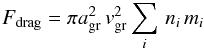 \begin{equation} \label{eq:drag} F_{\rm drag} = \pi a_{\rm gr}^2\, v_{\rm gr}^2 \sum_i\, n_i\, m_i \end{equation}