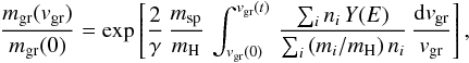 \begin{equation} \label{eq:m_m} \frac{m_{\rm gr}(v_{\rm gr})}{m_{\rm gr}(0)} = \exp\left[\frac{2}{\gamma}\, \frac{m_{\rm sp}}{m_{\rm H}}\, \int_{v_{\rm gr}(0)}^{v_{\rm gr}(t)}\, \frac{\sum_i n_i\, Y(E)}{\sum_i \, (m_i/m_{\rm H})\, n_i}\, \frac{{\rm d}v_{\rm gr}}{v_{\rm gr}}\right], \end{equation}