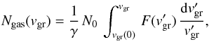 \begin{equation} \label{ng} N_{\rm gas}(v_{\rm gr})=\frac{1}{\gamma}\,N_0\, \int_{v_{\rm gr}(0)}^{v_{\rm gr}}\, F(v'_{\rm gr})\, \frac{{\rm d}v'_{\rm gr}}{v'_{\rm gr}}, \end{equation}