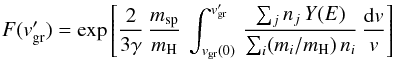 \begin{equation} \label{fv} F(v_{\rm gr}') = \exp\left[\frac{2}{3\gamma}\, \frac{m_{\rm sp}}{m_{\rm H}}\, \int_{v_{\rm gr}(0)}^{v_{\rm gr}'}\,\frac{\sum_j n_j\, Y(E)}{\sum_i (m_i/m_{\rm H})\, n_i}\, \frac{{\rm d}v}{v}\right] \end{equation}