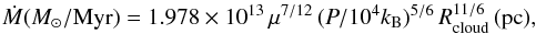 \begin{equation} \dot M(M_\odot/\mathrm{Myr}) = 1.978\times10^{13}\, \mu^{7/12}\, (P/10^4 k_{\rm B})^{5/6}\, R_\mathrm{cloud}^{11/6}\,(\mathrm{pc}), \end{equation}