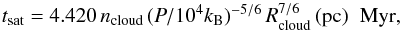 \begin{equation} t_\mathrm{sat} = 4.420\, n_\mathrm{cloud}\, (P/10^4 k_{\rm B})^{-5/6}\, R_\mathrm{cloud}^{7/6} \,(\mathrm{pc})\;\; \mathrm{Myr}, \end{equation}
