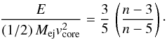 \begin{equation} \label{energy_ratio_core} \frac{E}{(1/2)\,M_{\rm ej}v_{\rm core}^2} = \frac{3}{5}\,\left(\frac{n-3}{n-5}\right)\cdot \end{equation}