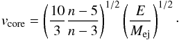 \begin{equation} \label{v_core} v_{\rm core} = \left(\frac{10}{3}\frac{n-5}{n-3}\right)^{1/2} \left(\frac{E}{M_{\rm ej}}\right)^{1/2}\cdot \end{equation}