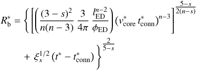 \begin{eqnarray} \label{blast_radius_core_eq} R^{*}_{\rm b} & = & \Bigg \{\left[\left(\frac{(3-s)^2}{n(n-3)}\,\frac{3}{4\pi}\,\frac{l_{\rm ED}^{n-2}} {\phi_{\rm ED}}\right)\left(v^{*}_{\rm core}\,t^{*}_{\rm conn}\right)^{n-3}\right]^{\tfrac{5-s}{2(n-s)}} \nonumber \\ && \quad +\,\xi_s^{1/2}\left(t^{*} - t^{*}_{\rm conn}\right)\Bigg \}^{\tfrac{2}{5-s}} \end{eqnarray}