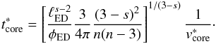 \begin{equation} \label{t_core_star} t^{*}_{\rm core} = \left[\frac{\ell_{\rm ED}^{s-2}}{\phi_{\rm ED}} \frac{3}{4\pi}\frac{(3-s)^2}{n(n-3)}\right]^{1/(3-s)}\frac{1}{v^{*}_{\rm core}}\cdot \end{equation}