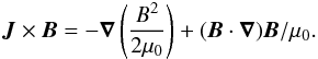 \begin{eqnarray} \vec{J} \times \vec{B} = -\vec{\nabla}\left(\frac{B^2}{2\mu_0}\right) + (\vec{B} \cdot \vec{\nabla}) \vec{B}/\mu_0 \label{eqampere} . \end{eqnarray}
